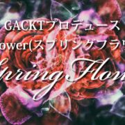 GACKTプロデュース「SpringFlower」特集